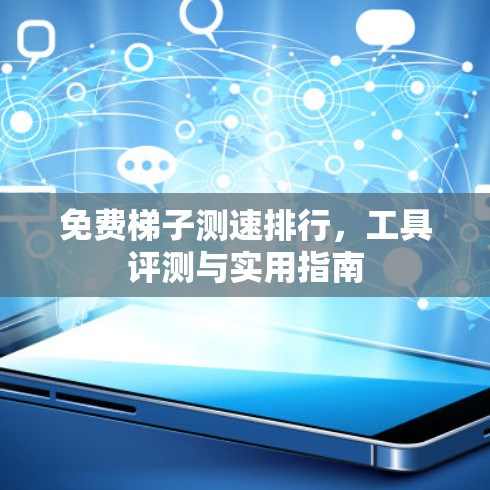 免费梯子测速排行，工具评测与实用指南