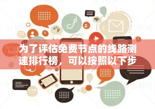 为了评估免费节点的线路测速排行榜，可以按照以下步骤进行