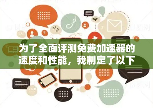 为了全面评测免费加速器的速度和性能，我制定了以下步骤