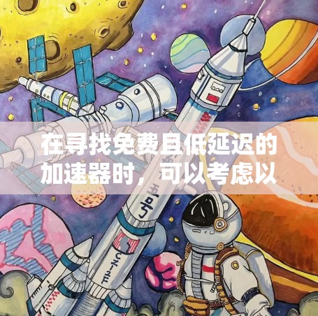 在寻找免费且低延迟的加速器时，可以考虑以下几种方案