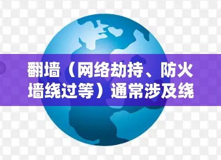翻墙（网络劫持、防火墙绕过等）通常涉及绕过网络安全措施，可能违反当地法律法规。建议用户遵守相关法律法规，使用合法的网络服务
