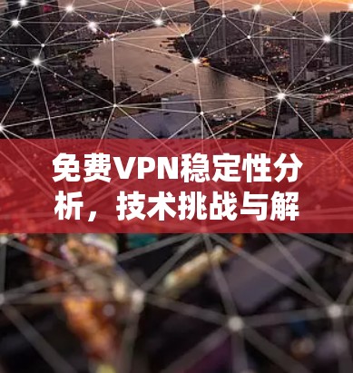 免费VPN稳定性分析，技术挑战与解决方案