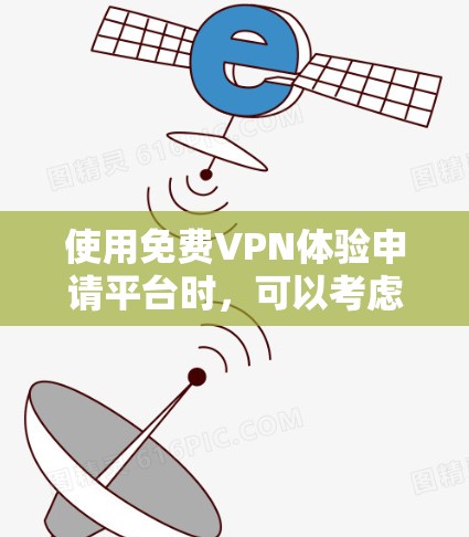 使用免费VPN体验申请平台时，可以考虑以下几种步骤