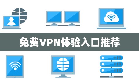免费VPN体验入口推荐 免费VPN体验入口推荐