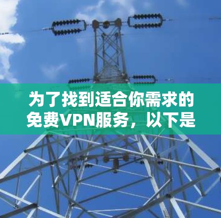 为了找到适合你需求的免费VPN服务，以下是分步的解决方案