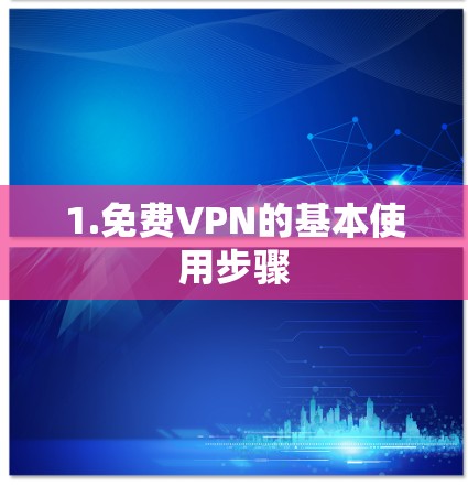 1.免费VPN的基本使用步骤
