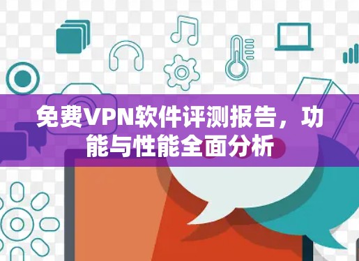 免费VPN软件评测报告，功能与性能全面分析
