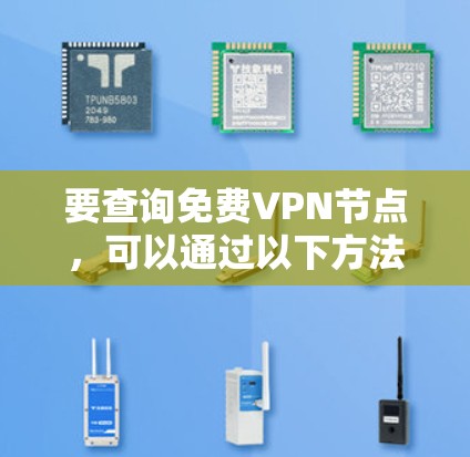 要查询免费VPN节点，可以通过以下方法获取
