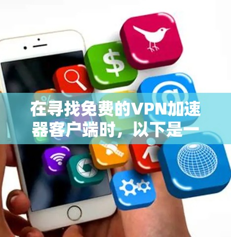 在寻找免费的VPN加速器客户端时，以下是一些建议和步骤，帮助你找到最适合的工具