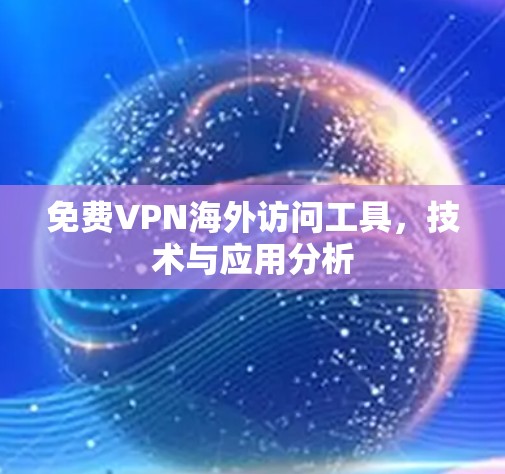 免费VPN海外访问工具，技术与应用分析
