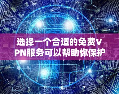 选择一个合适的免费VPN服务可以帮助你保护隐私并访问受限制的内容。以下是针对不同需求的推荐 选择一个合适的免费VPN服务可以帮助你保护隐私并访问受限制的内容。以下是针对不同需求的推荐