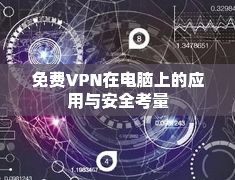 免费VPN在电脑上的应用与安全考量 免费VPN在电脑上的应用与安全考量