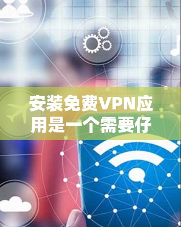 安装免费VPN应用是一个需要仔细考虑的过程,以确保安全和合规。以下是分步指南,帮助您顺利完成安装和使用 安装免费VPN应用是一个需要仔细考虑的过程,以确保安全和合规。以下是分步指南,帮助您顺利完成安装和使用