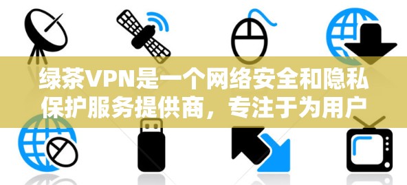 绿茶VPN是一个网络安全和隐私保护服务提供商，专注于为用户提供高效、安全的网络加密解决方案。绿茶VPN客户端可以帮助用户防止网络监控、保护隐私、访问受限的网站和服务，以及确保网络连接的安全性