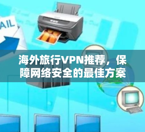海外旅行VPN推荐，保障网络安全的最佳方案