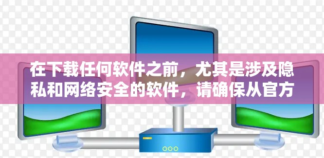 在下载任何软件之前,尤其是涉及隐私和网络安全的软件,请确保从官方网站或可信的应用商店下载,并仔细阅读用户协议和隐私政策。此外,使用VPN时,请遵守当地法律法规,避免非法使用VPN服务 在下载任何软件之前,尤其是涉及隐私和网络安全的软件,请确保从官方网站或可信的应用商店下载,并仔细阅读用户协议和隐私政策。此外,使用VPN时,请遵守当地法律法规,避免非法使用VPN服务