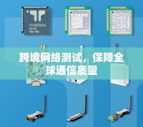 跨境网络测试,保障全球通信质量 跨境网络测试,保障全球通信质量