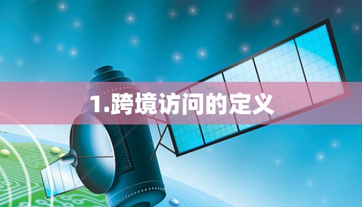 1.跨境访问的定义 1.跨境访问的定义