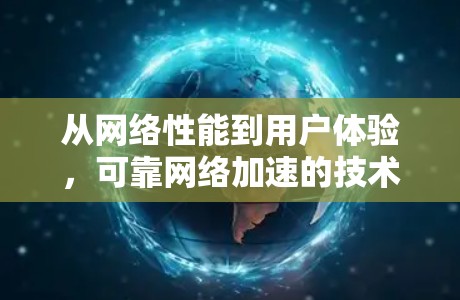 从网络性能到用户体验，可靠网络加速的技术与挑战