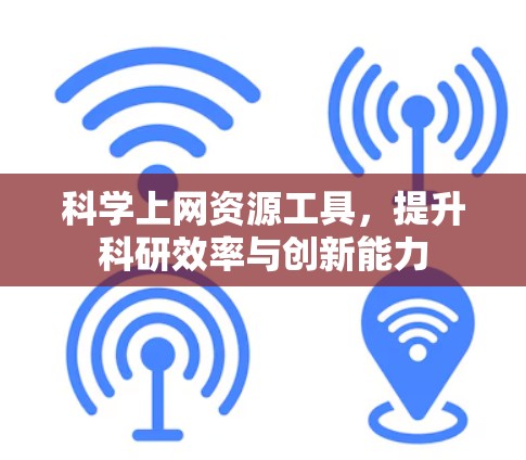 科学上网资源工具,提升科研效率与创新能力 科学上网资源工具,提升科研效率与创新能力