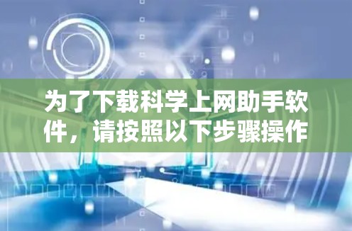 为了下载科学上网助手软件，请按照以下步骤操作