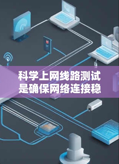 科学上网线路测试是确保网络连接稳定、高效和安全的关键步骤,尤其是在进行科学研究和数据交流时。以下是对这一测试过程的详细分析和步骤指南 科学上网线路测试是确保网络连接稳定、高效和安全的关键步骤,尤其是在进行科学研究和数据交流时。以下是对这一测试过程的详细分析和步骤指南
