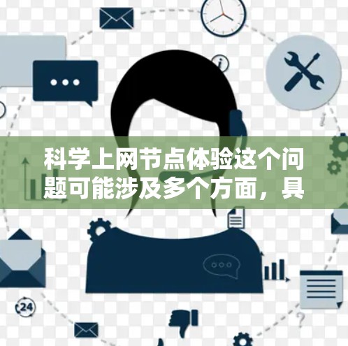 科学上网节点体验这个问题可能涉及多个方面,具体取决于上下文。以下是一些可能的解释和相关内容 科学上网节点体验这个问题可能涉及多个方面,具体取决于上下文。以下是一些可能的解释和相关内容