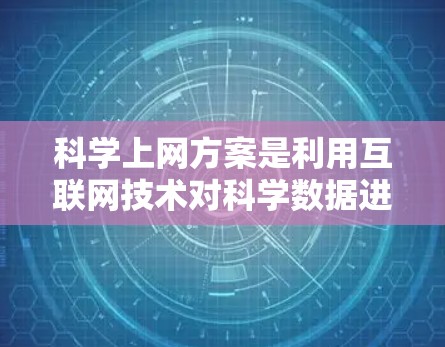 科学上网方案是利用互联网技术对科学数据进行采集、处理、分析和研究的综合方案,旨在通过网络资源获取科学数据并进行高效利用,支持科学研究和技术开发。以下是科学上网方案的详细介绍 科学上网方案是利用互联网技术对科学数据进行采集、处理、分析和研究的综合方案,旨在通过网络资源获取科学数据并进行高效利用,支持科学研究和技术开发。以下是科学上网方案的详细介绍