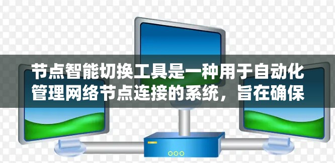 节点智能切换工具是一种用于自动化管理网络节点连接的系统，旨在确保网络的高可用性和稳定性。以下是对这一工具的详细分析和总结
