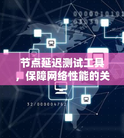 节点延迟测试工具，保障网络性能的关键工具