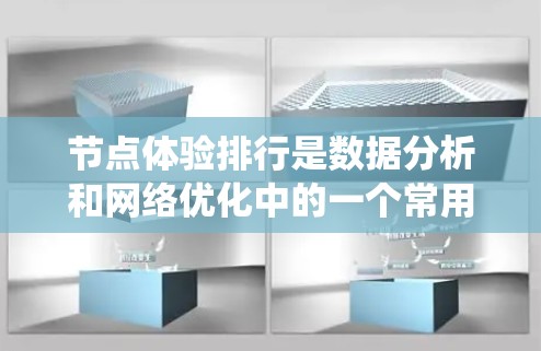 节点体验排行是数据分析和网络优化中的一个常用概念，通常用于评估和比较不同节点在网络或系统中的表现。以下是关于节点体验排行的一些解释和方法