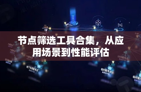 节点筛选工具合集,从应用场景到性能评估 节点筛选工具合集,从应用场景到性能评估