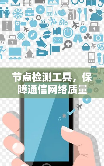 节点检测工具，保障通信网络质量的关键技术
