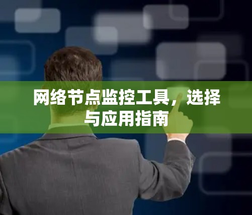网络节点监控工具,选择与应用指南 网络节点监控工具,选择与应用指南