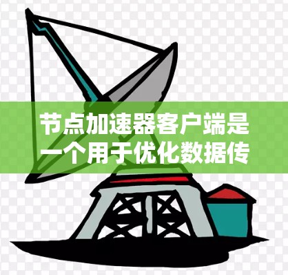 节点加速器客户端是一个用于优化数据传输的工具,通过连接到节点加速器来加速数据传输。以下是对节点加速器客户端的详细分析 节点加速器客户端是一个用于优化数据传输的工具,通过连接到节点加速器来加速数据传输。以下是对节点加速器客户端的详细分析