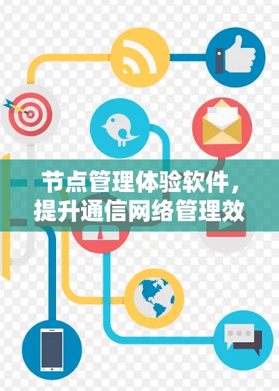 节点管理体验软件，提升通信网络管理效率的关键工具