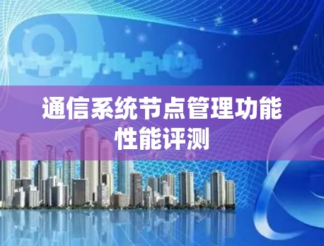 通信系统节点管理功能性能评测 通信系统节点管理功能性能评测