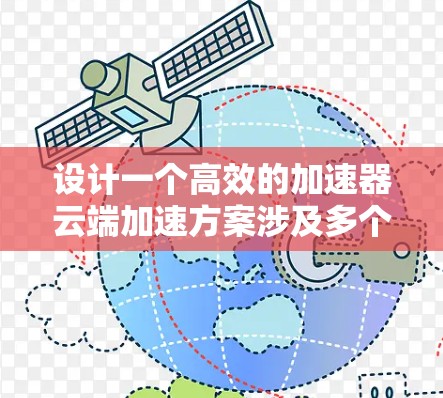 设计一个高效的加速器云端加速方案涉及多个关键方面，以下是一个有条理的总结和解决方案