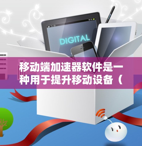 移动端加速器软件是一种用于提升移动设备(如手机或平板)性能的工具,通过优化资源分配和利用硬件加速来提高运行效率。以下是关于移动端加速器的详细解析 移动端加速器软件是一种用于提升移动设备(如手机或平板)性能的工具,通过优化资源分配和利用硬件加速来提高运行效率。以下是关于移动端加速器的详细解析