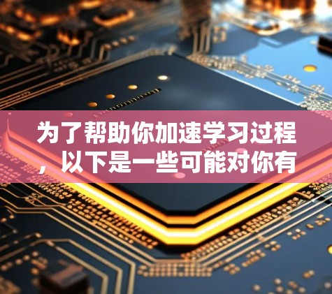 为了帮助你加速学习过程，以下是一些可能对你有用的工具和方法