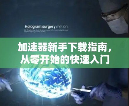 加速器新手下载指南，从零开始的快速入门