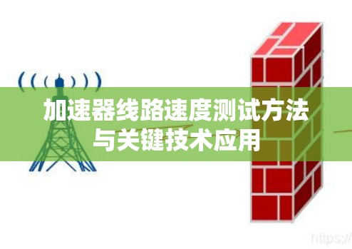 加速器线路速度测试方法与关键技术应用 加速器线路速度测试方法与关键技术应用