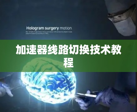 加速器线路切换技术教程