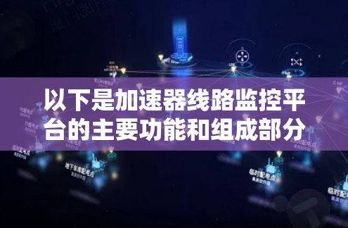 以下是加速器线路监控平台的主要功能和组成部分