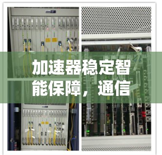加速器稳定智能保障,通信系统的关键技术 加速器稳定智能保障,通信系统的关键技术