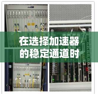 在选择加速器的稳定通道时，需要综合考虑多个因素，以确保设计的有效性和适用性。以下是对这些因素的详细分析和总结