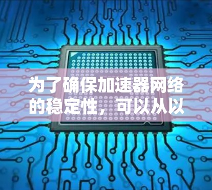 为了确保加速器网络的稳定性，可以从以下几个方面进行优化