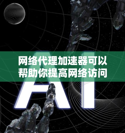 网络代理加速器可以帮助你提高网络访问速度，尤其是在对远程服务器或资源的访问速度有需求的情况下。以下是一些关于如何设置和配置网络代理加速器的步骤和建议