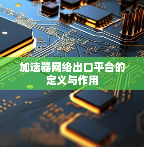 加速器网络出口平台的定义与作用