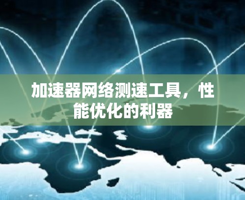 加速器网络测速工具，性能优化的利器